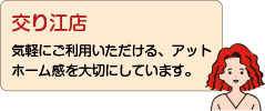 交り江店：気軽にご利用いただける、アットホーム感を大切にしています。