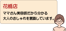 花楯店：ママさん美容師だから分かる大人のおしゃれを意識しています。