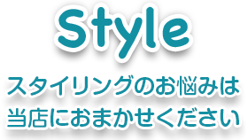 Style スタイリングのお悩みは当店におまかせください