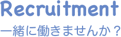 Recruitment 一緒に働きませんか？ 